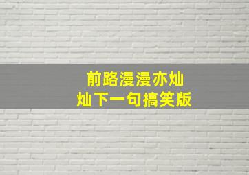 前路漫漫亦灿灿下一句搞笑版