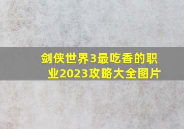 剑侠世界3最吃香的职业2023攻略大全图片