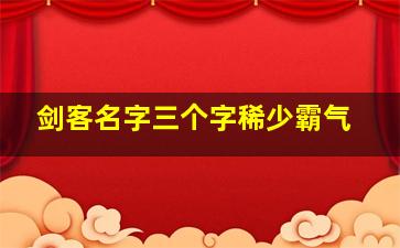 剑客名字三个字稀少霸气