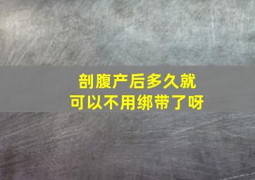 剖腹产后多久就可以不用绑带了呀