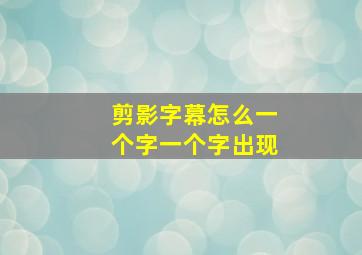 剪影字幕怎么一个字一个字出现