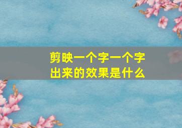 剪映一个字一个字出来的效果是什么