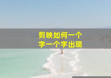 剪映如何一个字一个字出现