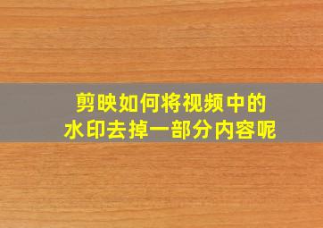 剪映如何将视频中的水印去掉一部分内容呢