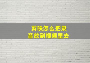 剪映怎么把录音放到视频里去