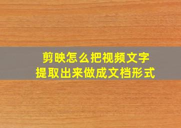 剪映怎么把视频文字提取出来做成文档形式