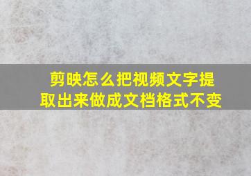 剪映怎么把视频文字提取出来做成文档格式不变