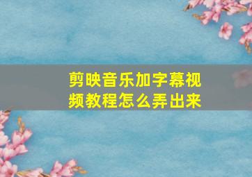 剪映音乐加字幕视频教程怎么弄出来