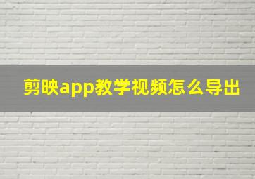 剪映app教学视频怎么导出