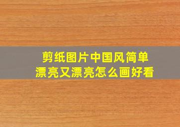 剪纸图片中国风简单漂亮又漂亮怎么画好看