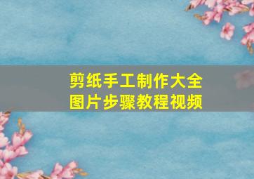 剪纸手工制作大全图片步骤教程视频