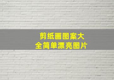 剪纸画图案大全简单漂亮图片