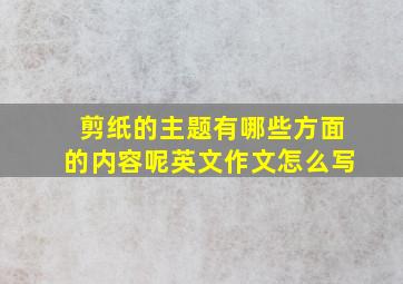 剪纸的主题有哪些方面的内容呢英文作文怎么写