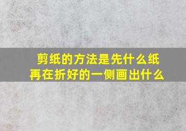 剪纸的方法是先什么纸再在折好的一侧画出什么