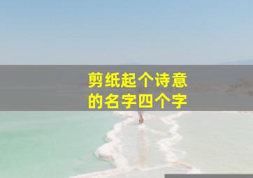 剪纸起个诗意的名字四个字