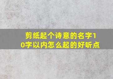 剪纸起个诗意的名字10字以内怎么起的好听点