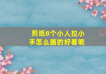 剪纸8个小人拉小手怎么画的好看呢