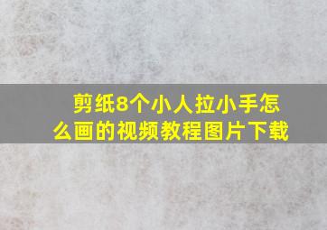 剪纸8个小人拉小手怎么画的视频教程图片下载