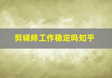 剪辑师工作稳定吗知乎