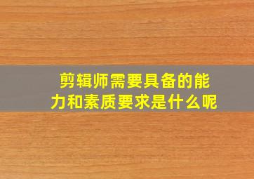 剪辑师需要具备的能力和素质要求是什么呢