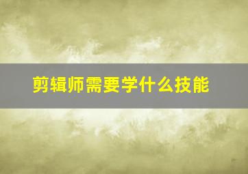 剪辑师需要学什么技能