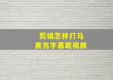 剪辑怎样打马赛克字幕呢视频