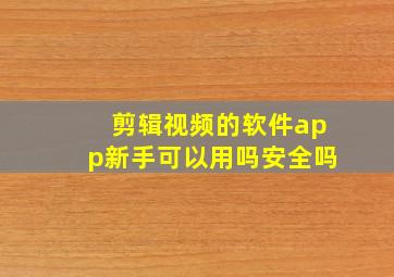 剪辑视频的软件app新手可以用吗安全吗