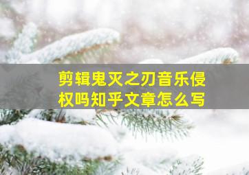 剪辑鬼灭之刃音乐侵权吗知乎文章怎么写