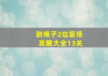 割绳子2垃圾场攻略大全13关