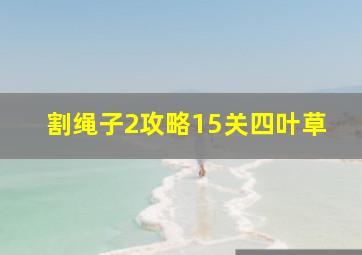 割绳子2攻略15关四叶草