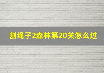 割绳子2森林第20关怎么过