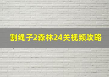 割绳子2森林24关视频攻略