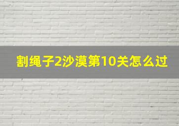 割绳子2沙漠第10关怎么过