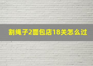 割绳子2面包店18关怎么过