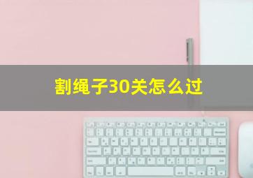 割绳子30关怎么过