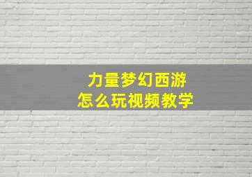 力量梦幻西游怎么玩视频教学