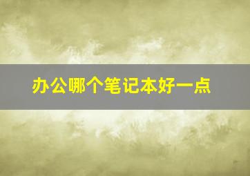 办公哪个笔记本好一点