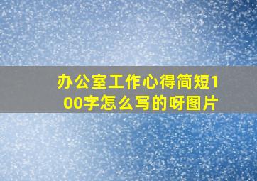 办公室工作心得简短100字怎么写的呀图片