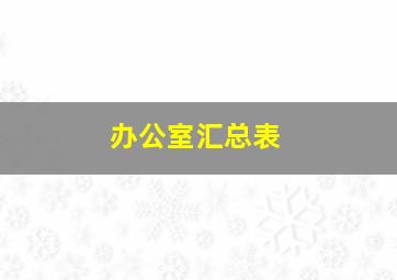 办公室汇总表