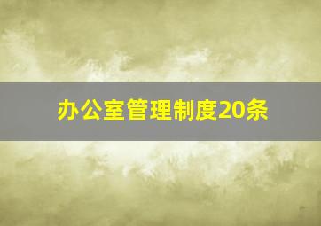 办公室管理制度20条