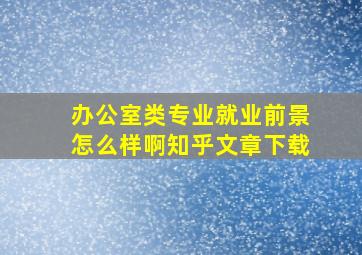 办公室类专业就业前景怎么样啊知乎文章下载