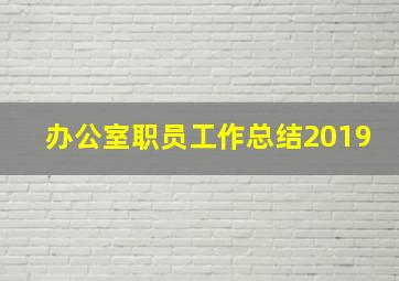 办公室职员工作总结2019