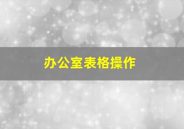 办公室表格操作