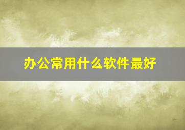 办公常用什么软件最好