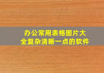 办公常用表格图片大全复杂清晰一点的软件