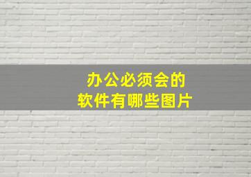 办公必须会的软件有哪些图片