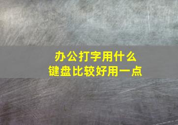 办公打字用什么键盘比较好用一点