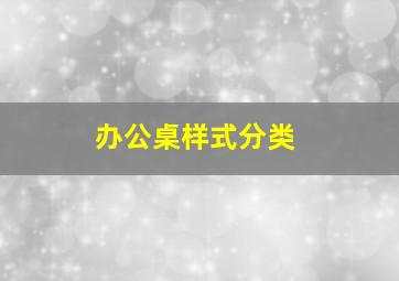 办公桌样式分类