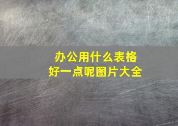 办公用什么表格好一点呢图片大全