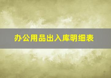 办公用品出入库明细表